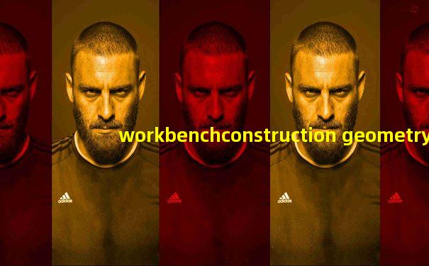 workbenchconstruction geometry
